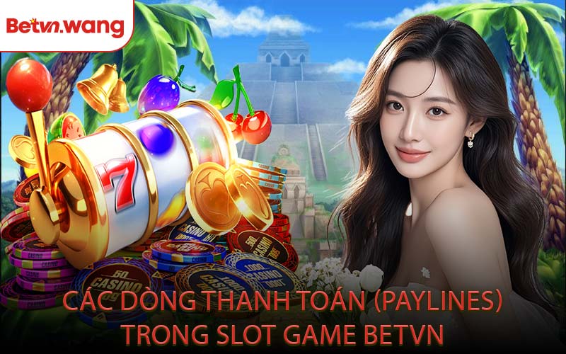 Các dòng thanh toán (Paylines) trong Slot Game BETVN