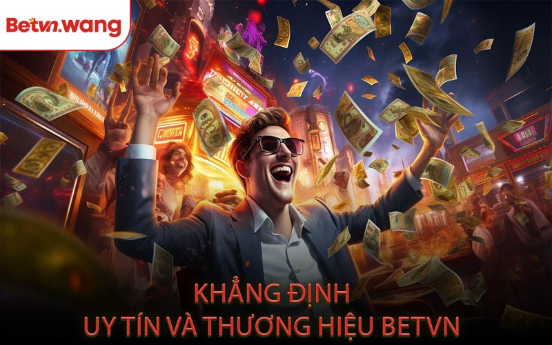 Khẳng Định Uy Tín Và Thương Hiệu BETVN