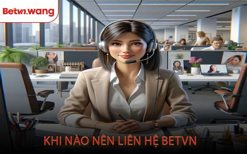 Khi Nào Nên Liên Hệ BETVN