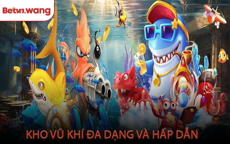 Kho vũ khí đa dạng và hấp dẫn