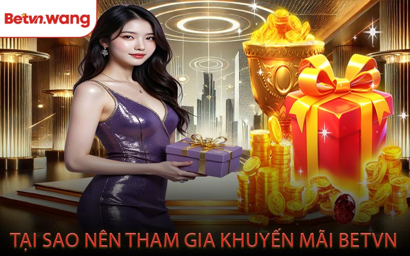 Tại Sao Nên Tham Gia Khuyến Mãi BETVN