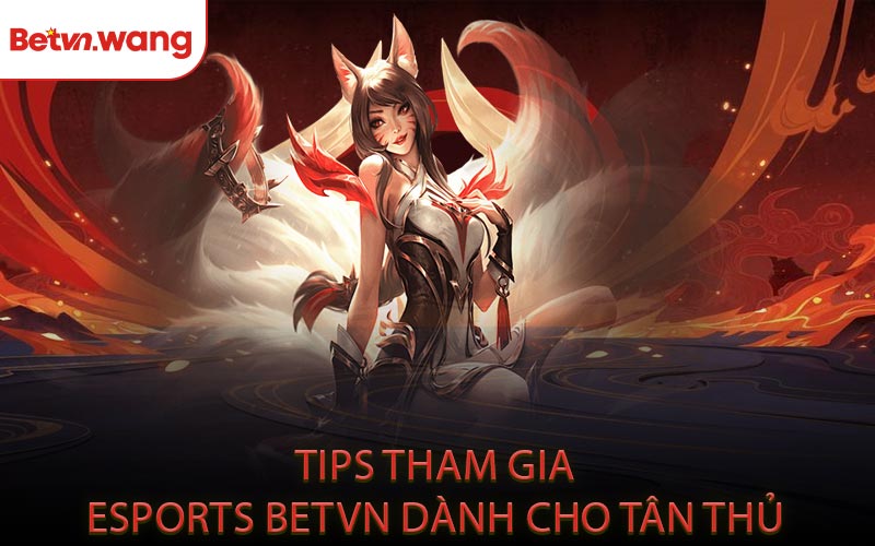 Tips Tham Gia Esports BETVN Dành Cho Tân Thủ