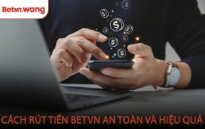Cách Rút Tiền BETVN An Toàn Và Hiệu Quả