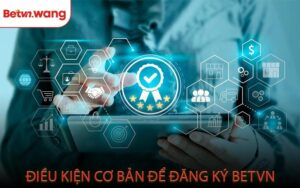 Điều Kiện Cơ Bản Để Đăng Ký BETVN