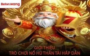 Giới Thiệu Trò Chơi Nổ Hũ Thần Tài Hấp Dẫn