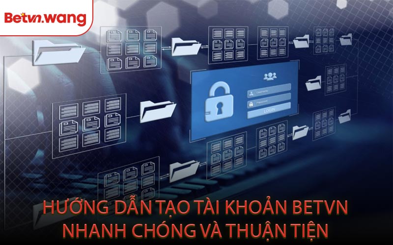 Hướng Dẫn Tạo Tài Khoản BETVN Nhanh Chóng Và Thuận Tiện