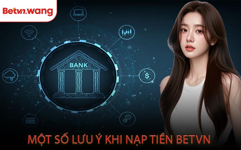 Một Số Lưu Ý Khi Nạp Tiền BETVN