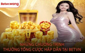 Những Chương Trình Thưởng Tổng Cược Hấp Dẫn Tại BETVN