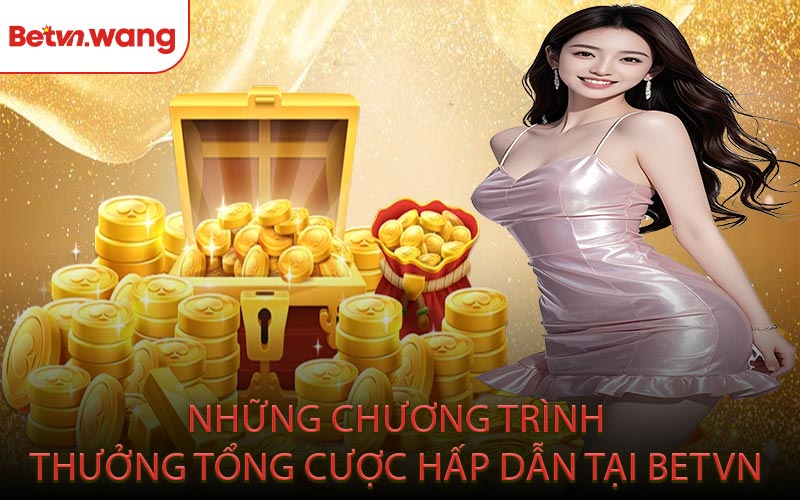 Những Chương Trình Thưởng Tổng Cược Hấp Dẫn Tại BETVN