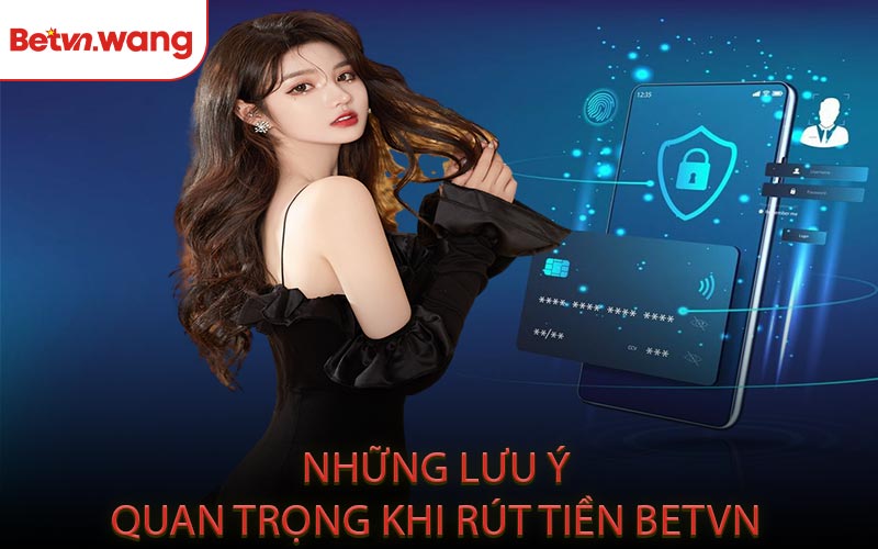 Những Lưu Ý Quan Trọng Khi Rút Tiền BETVN