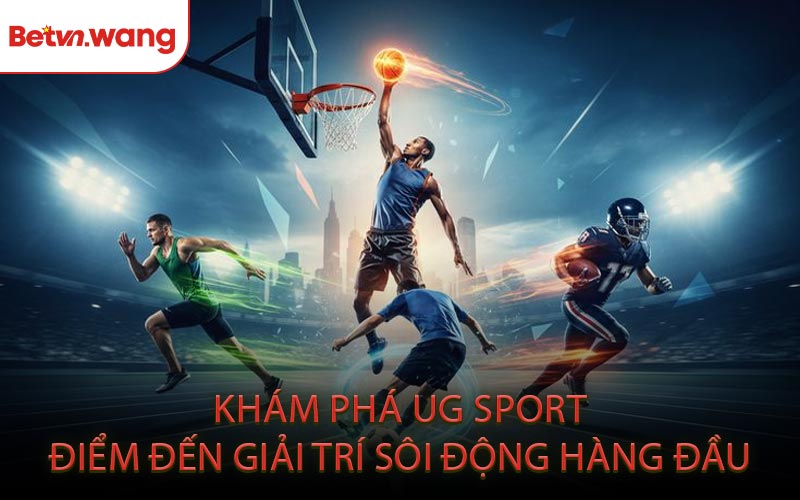 Khám Phá UG Sport Điểm Đến Giải Trí Sôi Động Hàng Đầu